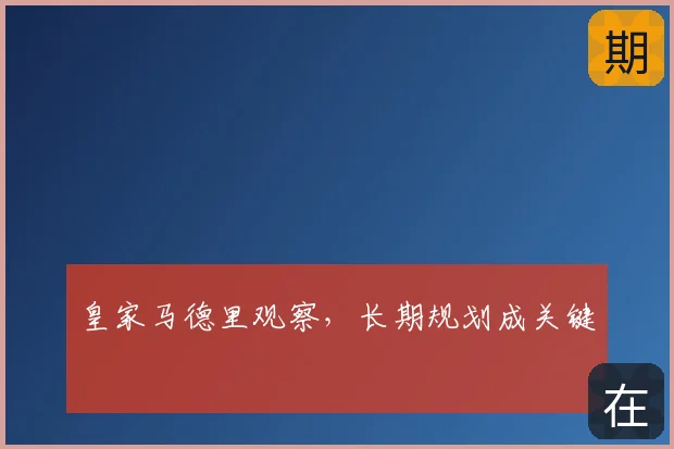 皇家马德里观察,长期规划成关键