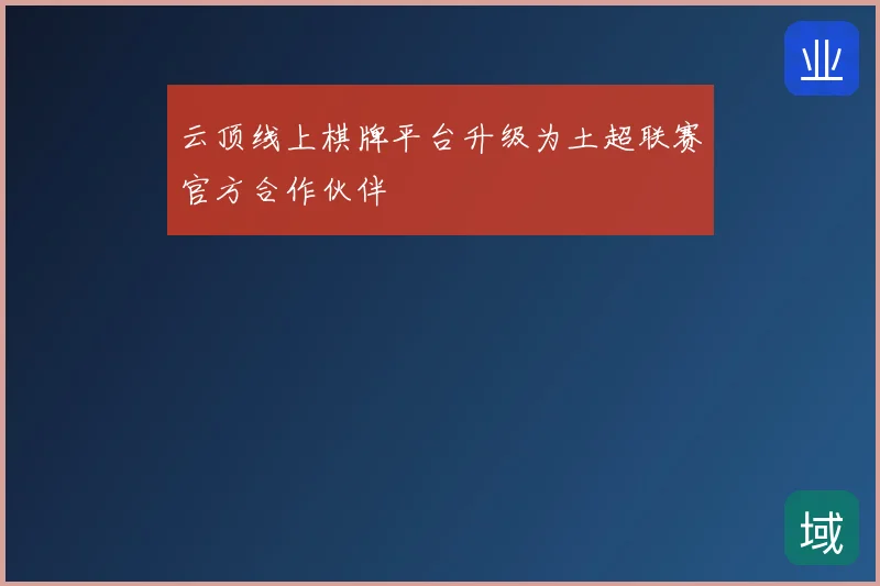 云顶线上棋牌平台升级为土超联赛官方合作伙伴