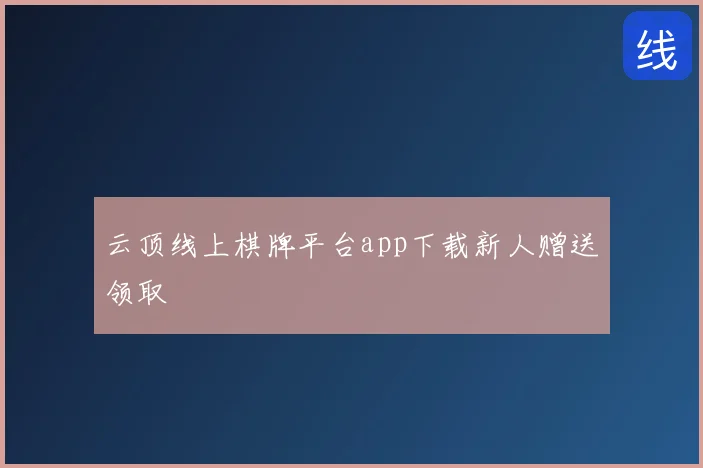 云顶线上棋牌平台app下载新人赠送领取